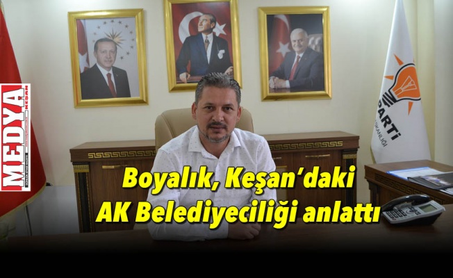 Boyalık, Keşan’daki AK Belediyeciliği anlattı