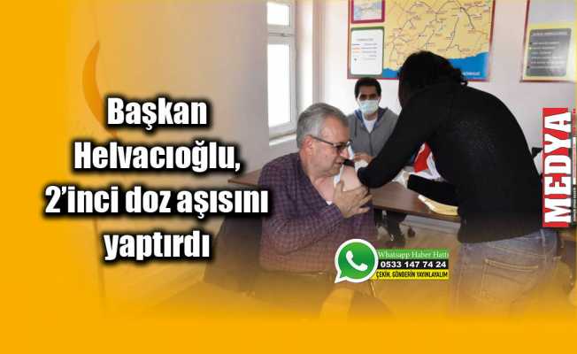 Başkan Helvacıoğlu, 2’inci doz aşısını yaptırdı