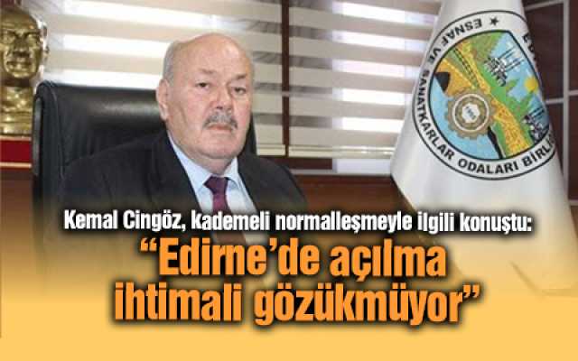 Kemal Cingöz, kademeli normalleşmeyle ilgili konuştu:  “Şu an Edirne’de açılma ihtimali gözükmüyor” 