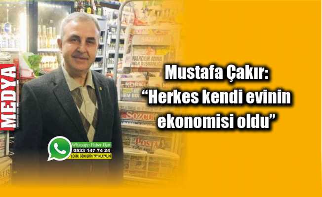 Mustafa Çakır: “Herkes kendi evinin ekonomisi oldu”