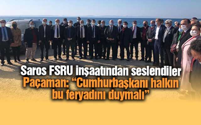 Saros FSRU inşaatından seslendiler  Paçaman: “Cumhurbaşkanı halkın bu feryadını duymalı”