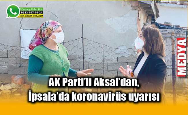 AK Parti’li Aksal’dan, İpsala’da koronavirüs uyarısı