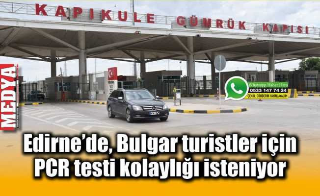 Edirne'de, Bulgar turistler için PCR testi kolaylığı isteniyor