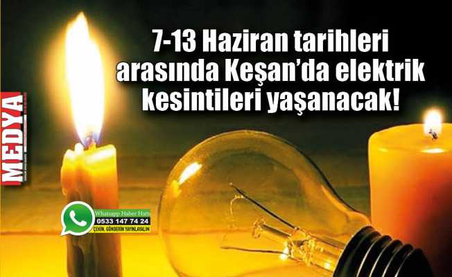 7-13 Haziran tarihleri arasında Keşan’da elektrik kesintileri yaşanacak!