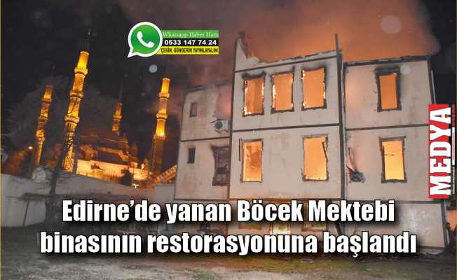 Edirne’de yanan Böcek Mektebi binasının restorasyonuna başlandı