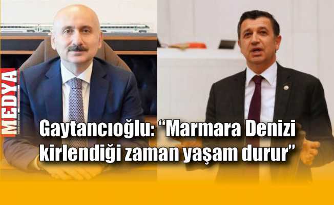 Gaytancıoğlu: “Marmara Denizi kirlendiği zaman yaşam durur”