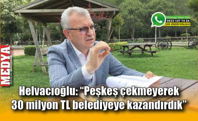 Helvacıoğlu: “Peşkeş çekmeyerek 30 milyon TL belediyeye kazandırdık”