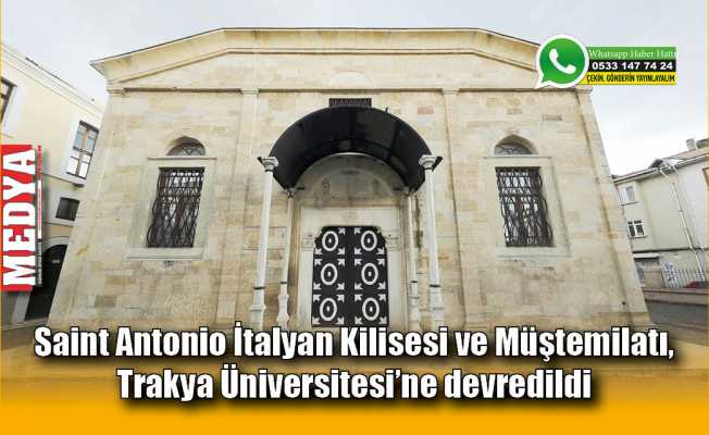 Saint Antonio İtalyan Kilisesi ve Müştemilatı, Trakya Üniversitesi’ne devredildi