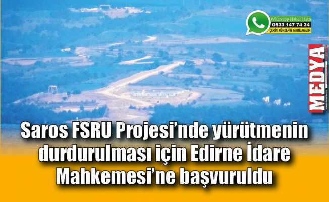 Saros FSRU Projesi’nde yürütmenin durdurulması için Edirne İdare Mahkemesi’ne başvuruldu