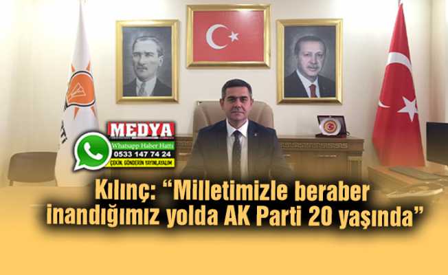 Kılınç: “Milletimizle beraber inandığımız yolda AK Parti 20 yaşında”