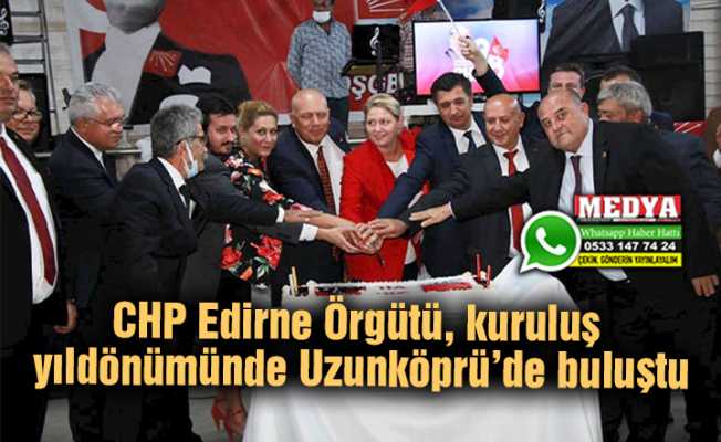 CHP Edirne Örgütü kuruluş yıldönümünde Uzunköprü’de buluştu
