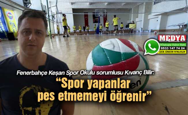 Fenerbahçe Keşan Spor Okulu sorumlusu Kıvanç Bilir:  “Spor yapanlar pes etmemeyi öğrenir”