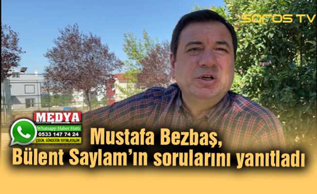 Mustafa Bezbaş, Bülent Saylam’ın sorularını yanıtladı