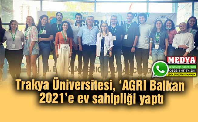 Trakya Üniversitesi, ‘AGRI Balkan 2021’e ev sahipliği yaptı