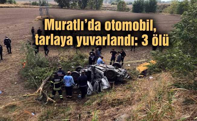 Muratlı’da otomobil, tarlaya yuvarlandı: 3 ölü