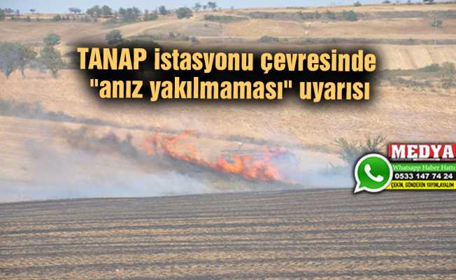 TANAP istasyonu çevresinde "anız yakılmaması" uyarısı