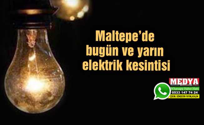 Maltepe’de bugün ve yarın elektrik kesintisi