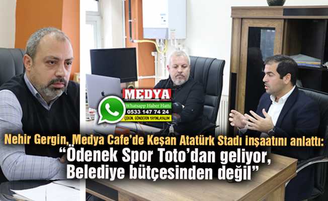 Nehir Gergin, Medya Cafe’de Keşan Atatürk Stadı inşaatını anlattı: “Ödenek Spor Toto’dan geliyor, Belediye bütçesinden değil” 