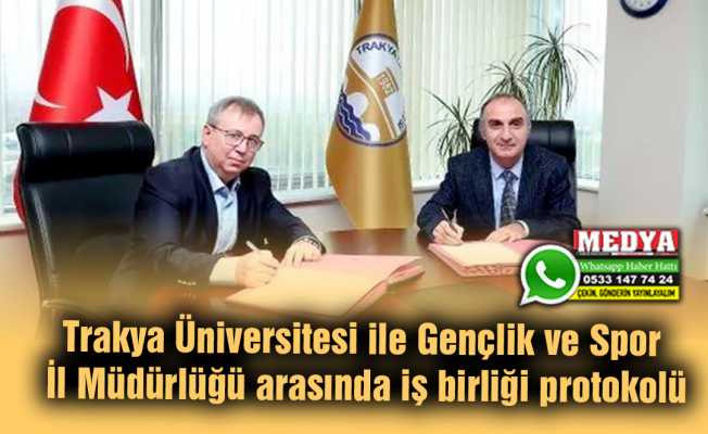 Trakya Üniversitesi ile Gençlik ve Spor İl Müdürlüğü arasında iş birliği protokolü