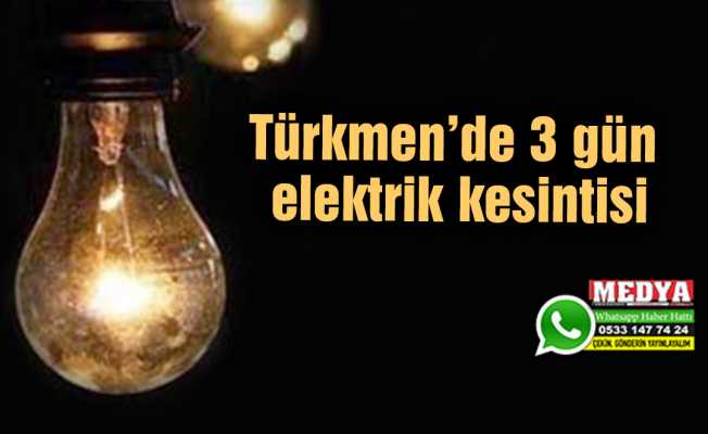 Türkmen’de 3 gün elektrik kesintisi