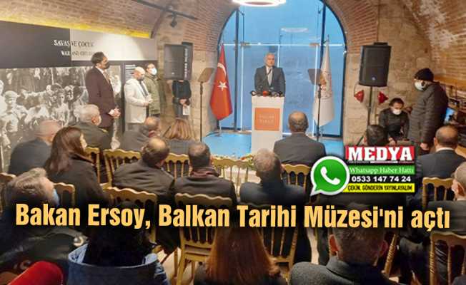 Bakan Ersoy, Balkan Tarihi Müzesi'ni açtı