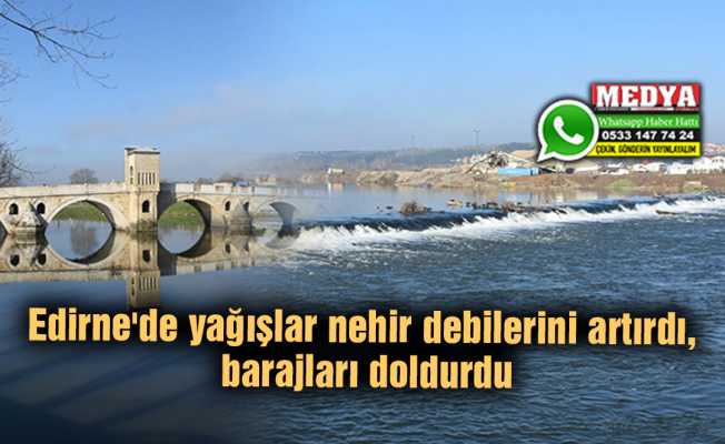 Edirne'de yağışlar nehir debilerini artırdı, barajları doldurdu