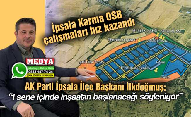 İpsala Karma OSB çalışmaları hız kazandı  AK Parti İpsala İlçe Başkanı İlkdoğmuş:  “1 sene içinde inşaatın başlanacağı söyleniyor”
