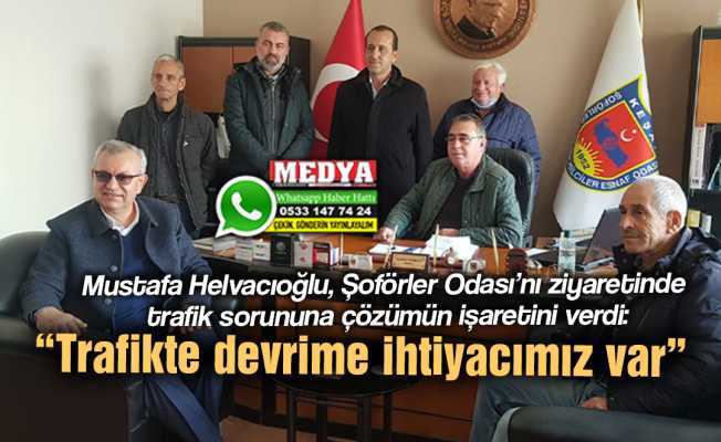 Mustafa Helvacıoğlu, Şoförler Odası’nı ziyaretinde trafik sorununa çözümün işaretini verdi:  “Trafikte devrime ihtiyacımız var”