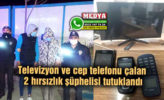 Televizyon ve cep telefonu çalan 2 hırsızlık şüphelisi tutuklandı