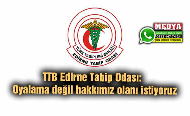 TTB Edirne Tabip Odası:  Oyalama değil hakkımız olanı istiyoruz