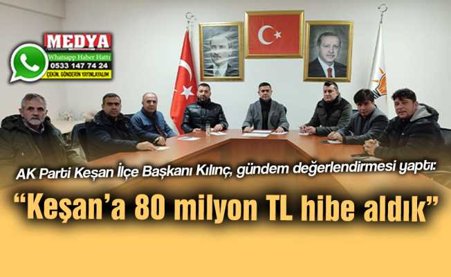 AK Parti Keşan İlçe Başkanı Kılınç, gündem değerlendirmesi yaptı:  “Keşan’a 80 milyon TL hibe aldık”