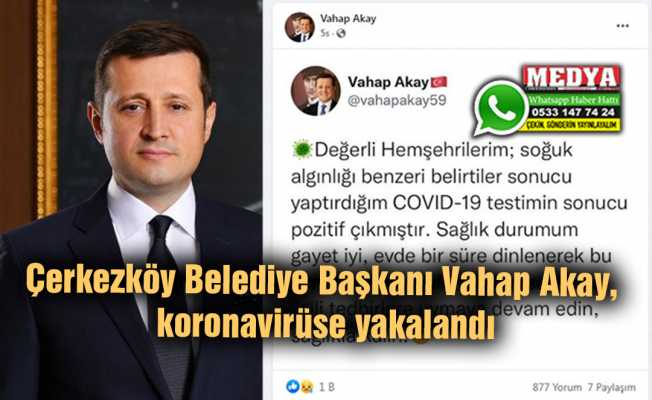 Çerkezköy Belediye Başkanı Vahap Akay, koronavirüse yakalandı