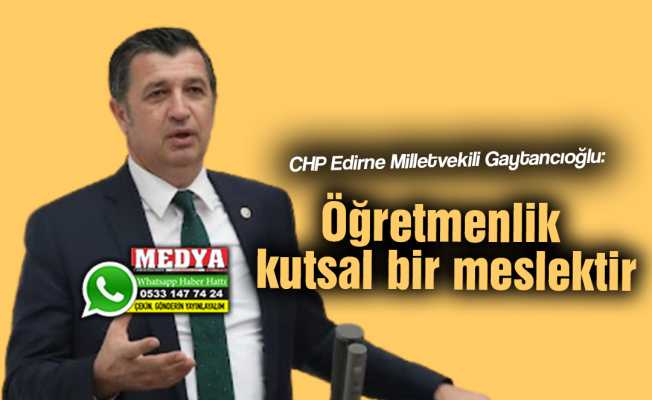 CHP Edirne Milletvekili Gaytancıoğlu: Öğretmenlik kutsal bir meslektir