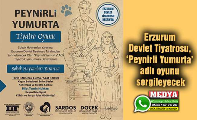 Erzurum Devlet Tiyatrosu, ‘Peynirli Yumurta’ adlı oyunu sergileyecek