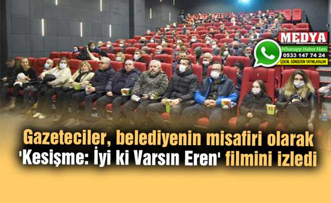Gazeteciler, belediyenin misafiri olarak 'Kesişme: İyi ki Varsın Eren' filmini izledi