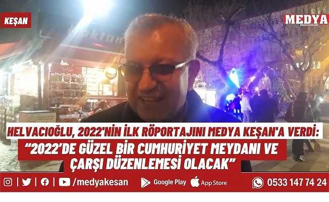 Helvacıoğlu, 2022’nin ilk röportajını Medya Keşan’a verdi:  “2022’de güzel bir Cumhuriyet Meydanı ve çarşı düzenlemesi olacak”
