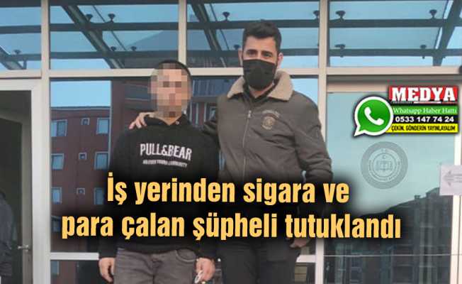 İş yerinden sigara ve para çalan şüpheli tutuklandı