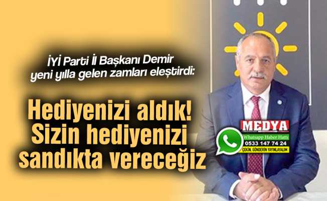 İYİ Parti İl Başkanı Demir yeni yılla gelen zamları eleştirdi:  Hediyenizi aldık! Sizin hediyenizi sandıkta vereceğiz