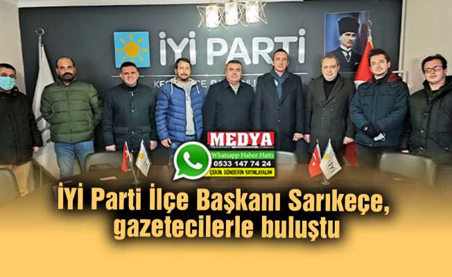 İYİ Parti İlçe Başkanı Sarıkeçe, gazetecilerle buluştu