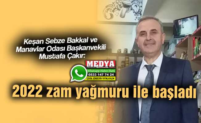 Keşan Sebze Bakkal ve Manavlar Odası Başkanvekili Mustafa Çakır:  2022 zam yağmuru ile başladı