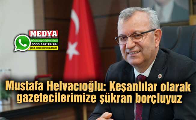 Mustafa Helvacıoğlu: Keşanlılar olarak gazetecilerimize şükran borçluyuz