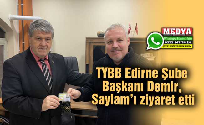 TYBB Edirne Şube Başkanı Demir, Saylam’ı ziyaret etti