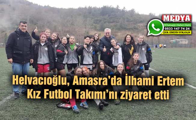 Helvacıoğlu, Amasra’da İlhami Ertem Kız Futbol Takımı’nı ziyaret etti