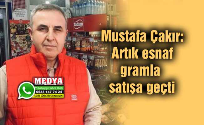 Mustafa Çakır: Artık esnaf gramla satışa geçti