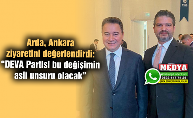 Arda, Ankara ziyaretini değerlendirdi:  “DEVA Partisi bu değişimin asli unsuru olacak”
