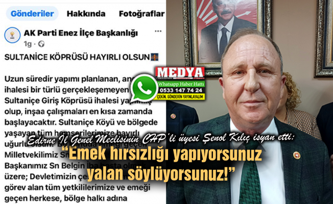 Edirne İl Genel Meclisinin CHP’li üyesi Şenol Kılıç isyan etti:  “Emek hırsızlığı yapıyorsunuz yalan söylüyorsunuz!”