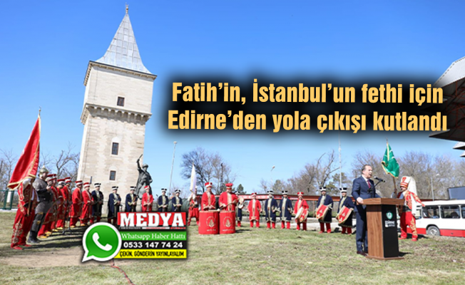 Fatih’in, İstanbul’un fethi için Edirne’den yola çıkışı kutlandı