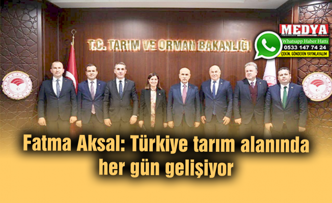 Fatma Aksal: Türkiye tarım alanında her gün gelişiyor
