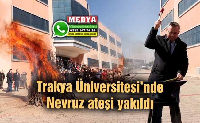 Trakya Üniversitesi’nde Nevruz ateşi yakıldı