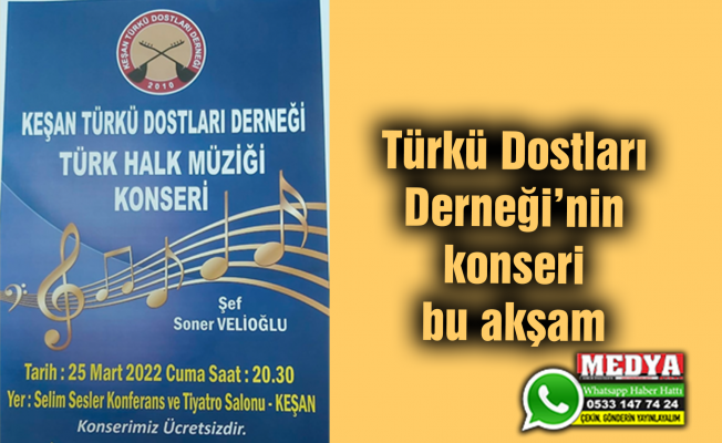 Türkü Dostları Derneği’nin konseri bu akşam